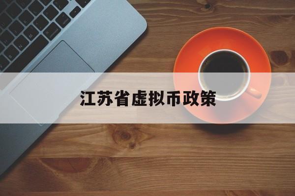 江苏省虚拟币政策(江苏全面排查虚拟币挖矿)